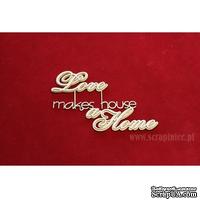 Чипборд Scrapiniec - Двухслойная надпись Love makes a house a Home - ScrapUA.com