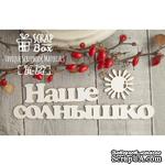 Чипборд ScrapBox - Надпись Наше солнышко - ScrapUA.com