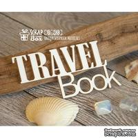 Чипборд ScrapBox - Надпись Travel Book Hi-288