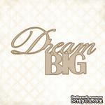 Чипборд Blue Fern Studios - Dream Big - ScrapUA.com