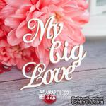 Чипборд ScrapBox - надпись My Big Love Hi-233 - ScrapUA.com